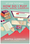 27-Step Tutorial: How Do I Plot a Novel, Memoir, Screenplay?