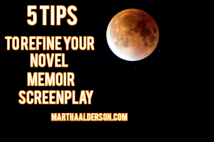 5 Tips to Refine Your novel, memoir, screenplay